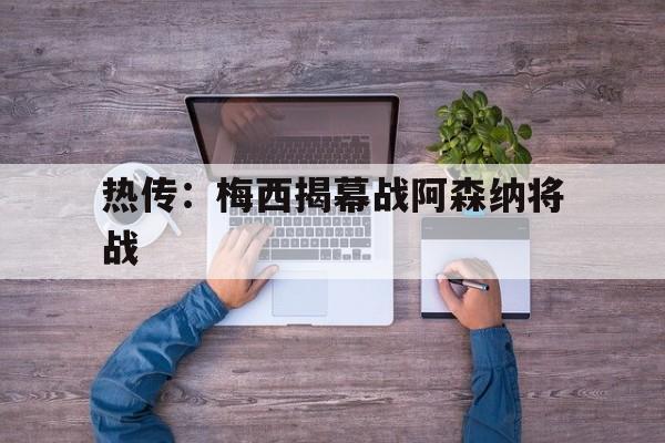 热传：梅西揭幕战阿森纳将战(梅西对阿森纳的战绩)